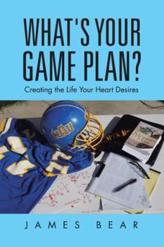 Paperback What's Your Game Plan?: Creating the Life Your Heart Desires Book