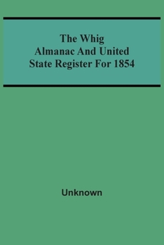 Paperback The Whig Almanac And United State Register For 1854 Book