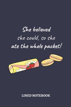 She believed she could, so she ate the whole packet!: Funny Feminist & Feminism Gifts, Female Empowerment Gift, Cute + Flowery Blank Lined Journal or ... & Girls To Write Goals, Ideas & Thoughts
