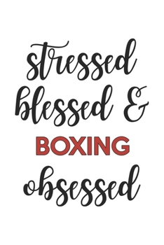 Stressed Blessed and Boxing Obsessed  Boxing Lover Boxing Obsessed Notebook A beautiful: Lined Notebook / Journal Gift, , 120 Pages, 6 x 9 inches , ... Personalized Journal, Customized Journal, The