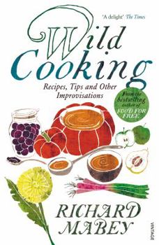 Paperback Wild Cooking: Recipes, Tips and Other Improvisations in the Kitchen. Richard Mabey with Polly Munro Book