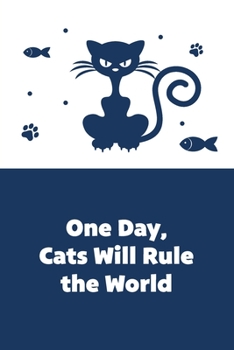 One Day, Cats Will Rule the World: dotted notebook for cats lovers, funny jokes about cats being selfish 6x9 150pages