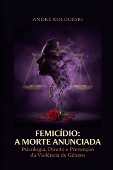 FEMICÍDIO: A MORTE ANUNCIADA: Psicologia, Direito e Prevenção da Violência de Gênero (Portuguese Edition)