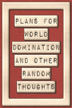 Plans For World Domination and Other Random Thoughts: Funny Office Notebook/Journal For Women/Men/Boss/Coworkers/Colleagues/Students: 6x9 inches, 100 ... lines for capturing your very best ideas!