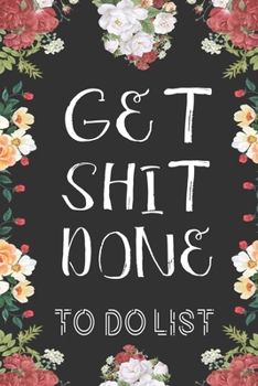 GET SHIT DONE: To Do List Undated Notebook, Daily Work Task Checklist, Daily Task Planner, Checklist Planner School Home Office Time Management | flower design black color Cover