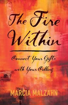 Paperback The Fire Within - Connect Your Gifts with Your Calling Book