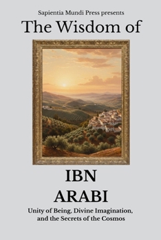 Paperback The Wisdom of Ibn Arabi: Unity of Being, Divine Imagination, and the Secrets of the Cosmos Book