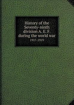 History of the Seventy-Ninth Division A. E. F. During the World War 1917-1919