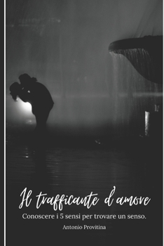 Paperback Il Trafficante d'Amore: Conoscere I 5 Sensi Per Trovare Un Senso [Italian] Book