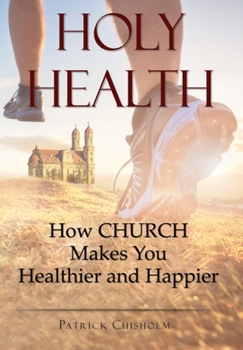 Hardcover Holy Health: How Church Makes You Healthier and Happier Book