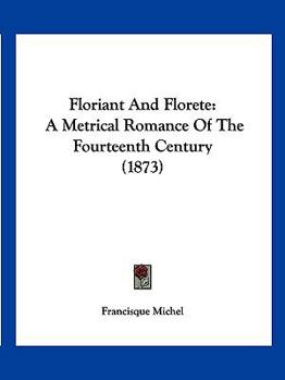 Floriant And Florete: A Metrical Romance Of The Fourteenth Century