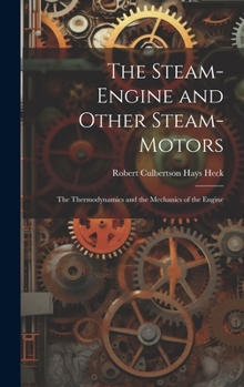 Hardcover The Steam-Engine and Other Steam-Motors: The Thermodynamics and the Mechanics of the Engine Book