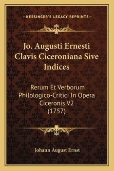 Paperback Jo. Augusti Ernesti Clavis Ciceroniana Sive Indices: Rerum Et Verborum Philologico-Critici In Opera Ciceronis V2 (1757) [Latin] Book