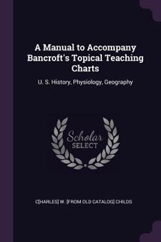 Paperback A Manual to Accompany Bancroft's Topical Teaching Charts: U. S. History, Physiology, Geography Book