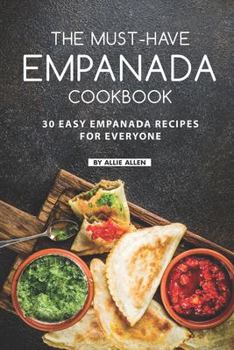 Paperback The Must-Have Empanada Cookbook: 30 Easy Empanada Recipes for Everyone Book
