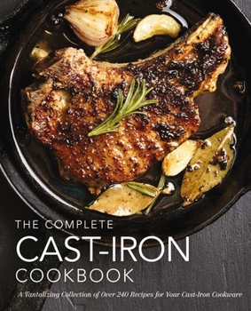 Hardcover The Complete Cast Iron Cookbook: A Tantalizing Collection of Over 240 Recipes for Your Cast-Iron Cookware Book