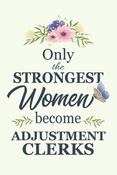 Only The Strongest Women Become Adjustment Clerks: Notebook | Diary | Composition | 6x9 | 120 Pages | Cream Paper | Blank Lined Journal Gifts For ... | Thank You Gifts For Female Adjustment Clerk