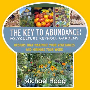 Paperback The Key to Abundance: Polyculture Keyhole Gardens: Designs that Maximize your Vegetables and Minimize your Work Book