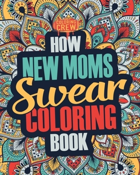 Paperback How New Moms Swear Coloring Book: A Funny, Irreverent, Clean Swear Word New Mom Coloring Book Gift Idea Book