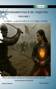 Hardcover Les Fondamentaux du Taijutsu: Volume 1: Corps, alignement et structure pour une base solide en ninjutsu [French] Book