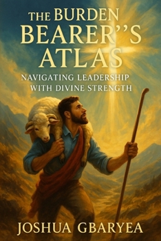 Paperback The Burden Bearer's Atlas: Navigating Leadership with Divine Strength Book