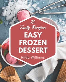 Paperback 75 Tasty Easy Frozen Dessert Recipes: The Easy Frozen Dessert Cookbook for All Things Sweet and Wonderful! Book