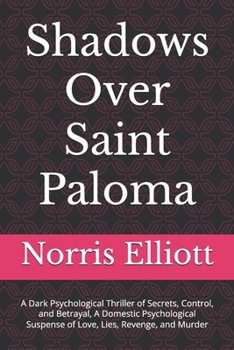 Shadows Over Saint Paloma: A Dark Psychological Thriller of Secrets, Control, and Betrayal, A Domestic Psychological Suspense of Love, Lies, Revenge, and Murder