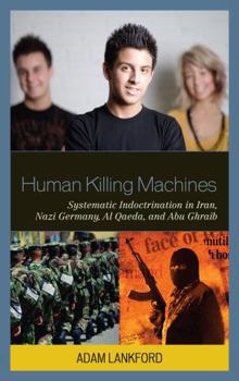 Paperback Human Killing Machines: Systematic Indoctrination in Iran, Nazi Germany, Al Qaeda, and Abu Ghraib Book