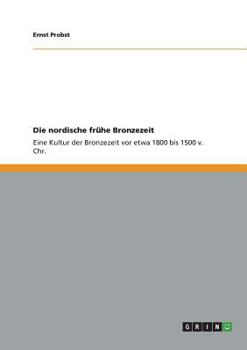 Paperback Die nordische frühe Bronzezeit: Eine Kultur der Bronzezeit vor etwa 1800 bis 1500 v. Chr. [German] Book