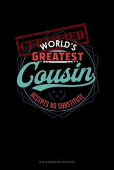 Paperback Certified World's Greatest Cousin Accept No Substitutes: Gas & Mileage Log Book