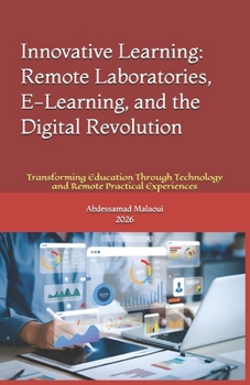 Innovative Learning: Remote Laboratories, E-Learning, and the Digital Revolution: Transforming Education Through Technology and Remote Practical Experiences