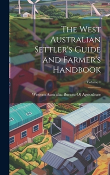 Hardcover The West Australian Settler's Guide and Farmer's Handbook; Volume 1 Book