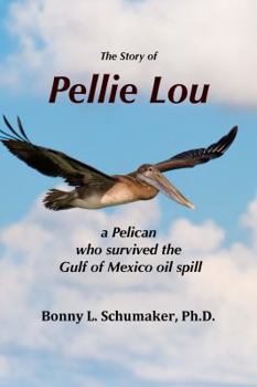 Paperback The Story of Pellie Lou: A Pelican Who Survived the Gulf of Mexico Oil Spill Book
