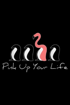 Pink Up Your Life: Funky Penguin Flamingo Pink Up Your Life Flaminguin  Journal/Notebook Blank Lined Ruled 6x9 100 Pages