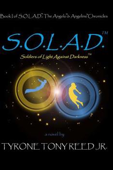 S.O.L.A.D.: Soldiers of Light Against Darkness: Book I of S.O.L.A.D.: The Angelo & Angeline Chronicles