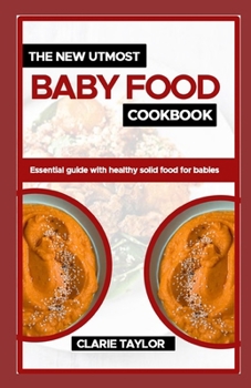 Paperback The New Utmost Baby Food Cookbook: Essential Guide With Healthy Solid Foods For Babies Book