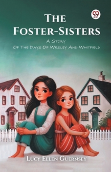 The Foster-Sisters A Story Of The Days Of Wesley And Whitfield