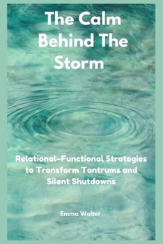 Paperback The Calm Behind the Storm: Relational–Functional Strategies to Transform Tantrums and Silent Shutdowns Book