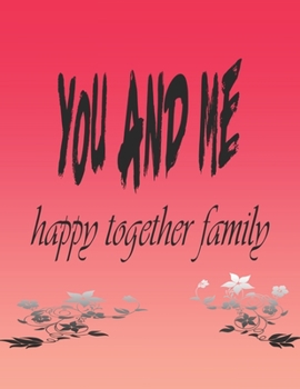 you and me happy together family: a journal for share awesome moments in life