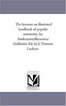 Paperback The Heavens: An Illustrated Handbook of Popular Astronomy, by Amedee Guillemin. Ed. by J. Norman Lockyer. Book