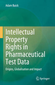 Hardcover Intellectual Property Rights in Pharmaceutical Test Data: Origins, Globalisation and Impact Book