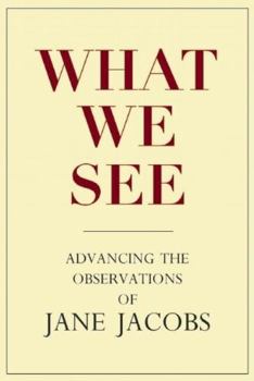 Hardcover What We See: Advancing the Observations of Jane Jacobs Book