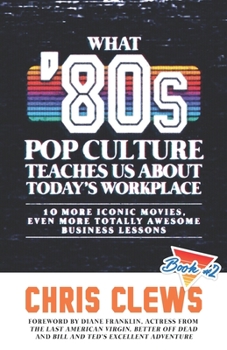 Paperback What '80s Pop Culture Teaches Us About Today's Workplace: 10 More Iconic Movies, Even More Totally Awesome Business Lessons Book