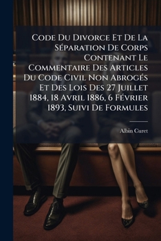 Paperback Code Du Divorce Et De La SÃ(c)paration De Corps Contenant Le Commentaire Des Articles Du Code Civil Non AbrogÃ(c)s Et Des Lois Des 27 Juillet 1884, 18 [Spanish] Book