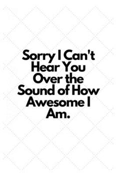 Paperback Sorry I Can't Hear You Over the Sound of How Awesome I Am.: Lined Notebook Book