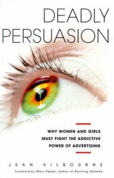 Hardcover Deadly Persuasion: Why Women and Girls Must Fight the Addictive Power of Advertising Book