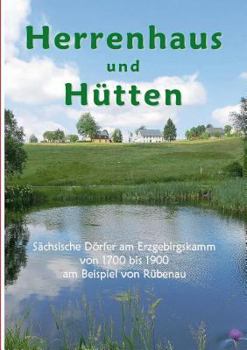 Paperback Herrenhaus und Hütten: Sächsische Dörfer am Erzgebirgskamm von 1700 bis 1900 am Beispiel von Rübenau [German] Book