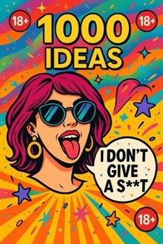 1000 Ideas: Don't Give A S**t: F*** guilt. Be yourself. (1000 Ideas Books)
