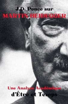 J.D. Ponce sur Martin Heidegger: Une Analyse Académique d'Être et Temps (Existentialisme) (French Edition)