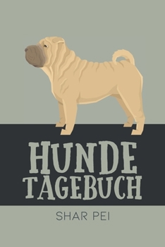 Hundetagebuch Shar Pei: Das Buch für deinen Hund, zum Eintragen und ausfüllen. Eintragebuch für Hundebesitzer (German Edition)
